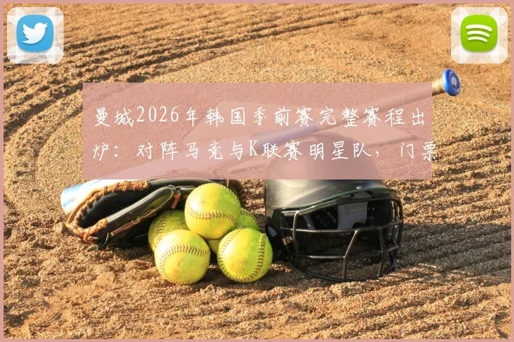 曼城2026年韩国季前赛完整赛程出炉：对阵马竞与K联赛明星队，门票抢购指南全解析