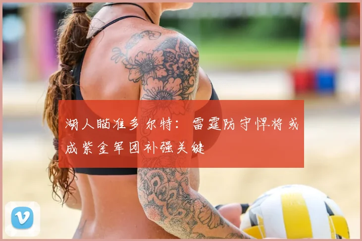 湖人瞄准多尔特：雷霆防守悍将或成紫金军团补强关键