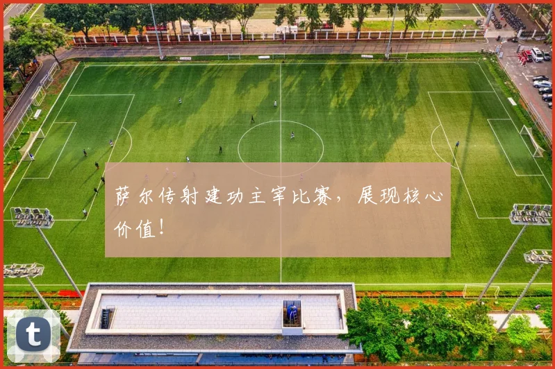 萨尔传射建功主宰比赛,展现核心价值!