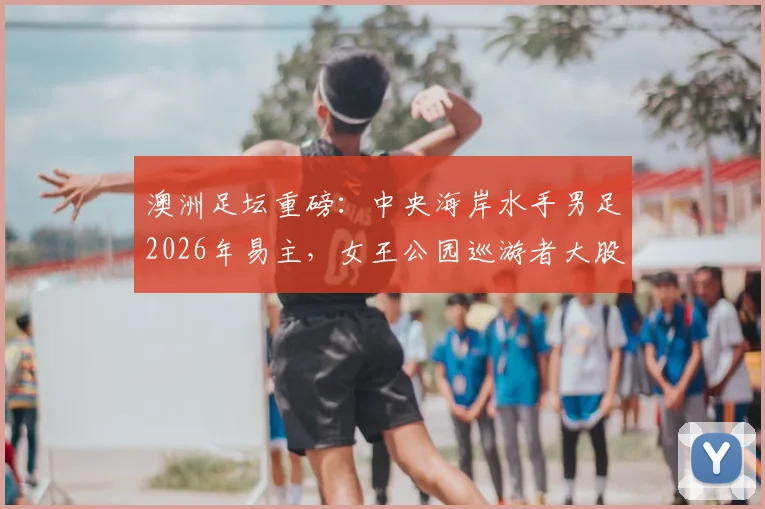 澳洲足坛重磅：中央海岸水手男足2026年易主，女王公园巡游者大股东TSG正式入主